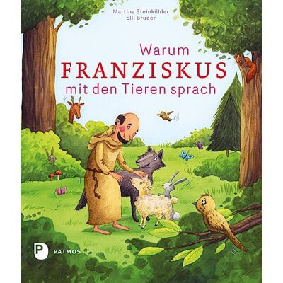 Patmos Verlag Warum Franziskus mit den Tieren sprach Patmos Verlag Warum Franziskus mit den Tieren sprach