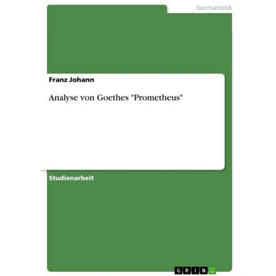 GRIN Analyse von Goethes "Prometheus" GRIN Analyse von Goethes "Prometheus"