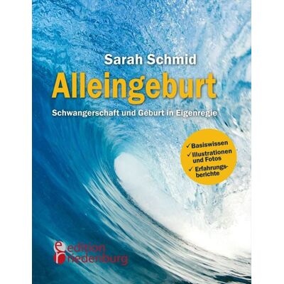Edition riedenburg e.U. Alleingeburt - Schwangerschaft und Geburt in Eigenregie Edition riedenburg e.U. Alleingeburt - Schwangerschaft und Geburt in Eigenregie