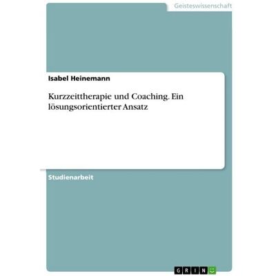 GRIN Kurzzeittherapie und Coaching. Ein lösungsorientierter Ansatz GRIN Kurzzeittherapie und Coaching. Ein lösungsorientierter Ansatz