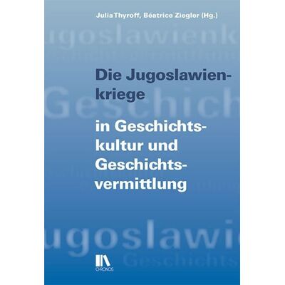 Chronos Die Jugoslawienkriege in Geschichtskultur und Geschichtsvermittlung Chronos Die Jugoslawienkriege in Geschichtskultur und Geschichtsvermittlung