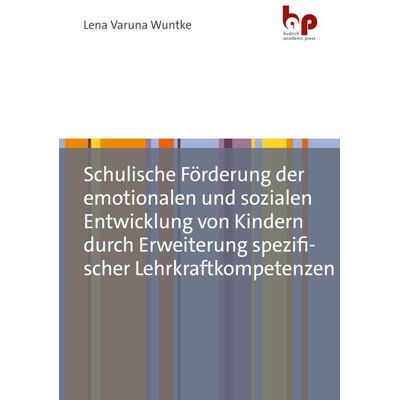 Barbara Budrich Academic Press Schulische Förderung der emotionalen und sozialen Entwicklung von Kindern durch Erweiterung spezifischer Lehrkraftkompetenzen Barbara Budrich Academic Press Schulische Förderung der emotionalen und sozialen Entwicklung von Kindern durch Erweiterung spezifischer Lehrkraftkompetenzen