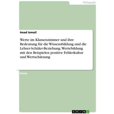 GRIN Werte im Klassenzimmer und ihre Bedeutung für die Wissensbildung und die Lehrer-Schüler-Beziehung. Wertebildung mit den Beispielen positive Fehlerkult GRIN Werte im Klassenzimmer und ihre Bedeutung für die Wissensbildung und die Lehrer-Schüler-Beziehung. Wertebildung mit den Beispielen positive Fehlerkult