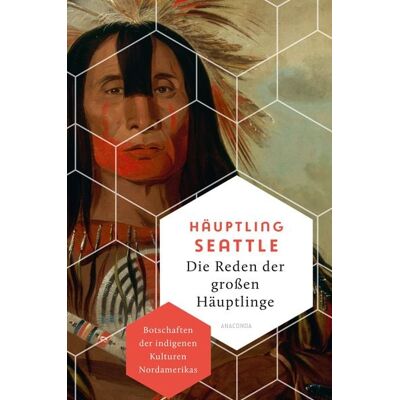 Anaconda Die Reden der großen Häuptlinge. Botschaften der indigenen Kulturen Nordamerikas Anaconda Die Reden der großen Häuptlinge. Botschaften der indigenen Kulturen Nordamerikas