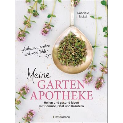 Bassermann Meine Gartenapotheke. Heilen und gesund leben mit Gemüse, Obst, Heilkräutern und Heilpflanzen aus dem Garten Bassermann Meine Gartenapotheke. Heilen und gesund leben mit Gemüse, Obst, Heilkräutern und Heilpflanzen aus dem Garten