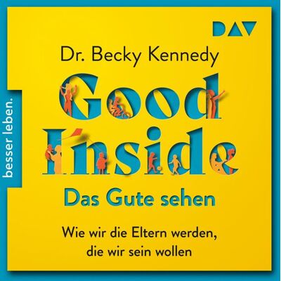 Der Audio Verlag Good Inside – Das Gute sehen. Wie wir die Eltern werden, die wir sein wollen Der Audio Verlag Good Inside – Das Gute sehen. Wie wir die Eltern werden, die wir sein wollen