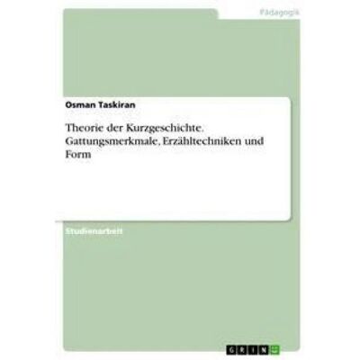 GRIN Theorie der Kurzgeschichte. Gattungsmerkmale, Erzähltechniken und Form GRIN Theorie der Kurzgeschichte. Gattungsmerkmale, Erzähltechniken und Form