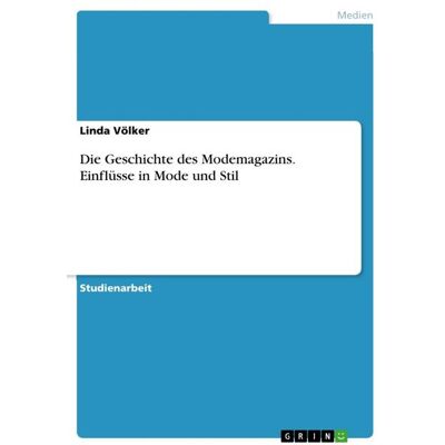 GRIN Die Geschichte des Modemagazins. Einflüsse in Mode und Stil GRIN Die Geschichte des Modemagazins. Einflüsse in Mode und Stil