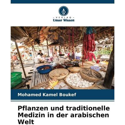 Verlag Unser Wissen Pflanzen und traditionelle Medizin in der arabischen Welt Verlag Unser Wissen Pflanzen und traditionelle Medizin in der arabischen Welt