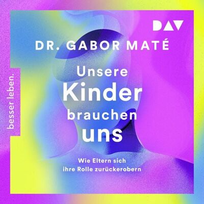Der Audio Verlag Unsere Kinder brauchen uns: Wie Eltern sich ihre Rolle zurückerobern Der Audio Verlag Unsere Kinder brauchen uns: Wie Eltern sich ihre Rolle zurückerobern