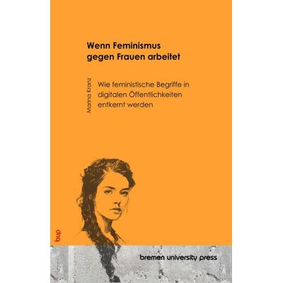 Bremen University Press Wenn Feminismus gegen Frauen arbeitet Bremen University Press Wenn Feminismus gegen Frauen arbeitet