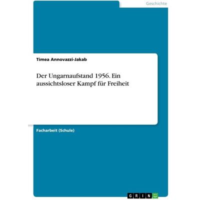 GRIN Der Ungarnaufstand 1956. Ein aussichtsloser Kampf für Freiheit GRIN Der Ungarnaufstand 1956. Ein aussichtsloser Kampf für Freiheit