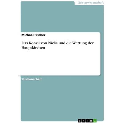 GRIN Das Konzil von Nicäa und die Wertung der Hauptkirchen GRIN Das Konzil von Nicäa und die Wertung der Hauptkirchen