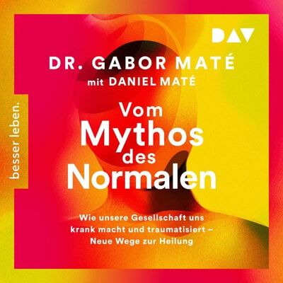 Der Audio Verlag Vom Mythos des Normalen. Wie unsere Gesellschaft uns krank macht und traumatisiert – Neue Wege zur Heilung Der Audio Verlag Vom Mythos des Normalen. Wie unsere Gesellschaft uns krank macht und traumatisiert – Neue Wege zur Heilung