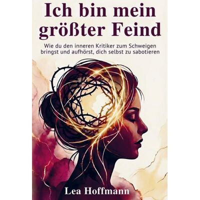 Unger Publishing Ich bin mein größter Feind - Wie du den inneren Kritiker zum Schweigen bringst und aufhörst, dich selbst zu sabotieren Unger Publishing Ich bin mein größter Feind - Wie du den inneren Kritiker zum Schweigen bringst und aufhörst, dich selbst zu sabotieren