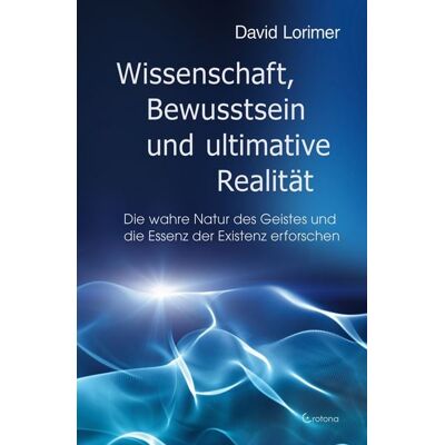 Crotona Verlag GmbH Wissenschaft, Bewusstsein und ultimative Realität Crotona Verlag GmbH Wissenschaft, Bewusstsein und ultimative Realität