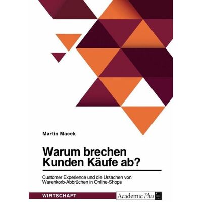 GRIN Warum brechen Kunden Käufe ab? Customer Experience und die Ursachen von Warenkorb-Abbrüchen in Online-Shops GRIN Warum brechen Kunden Käufe ab? Customer Experience und die Ursachen von Warenkorb-Abbrüchen in Online-Shops