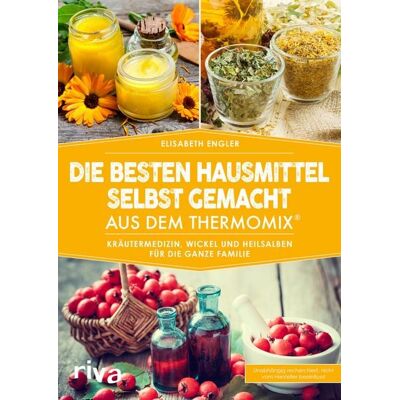 Riva Die besten Hausmittel selbst gemacht aus dem Thermomix® Riva Die besten Hausmittel selbst gemacht aus dem Thermomix®