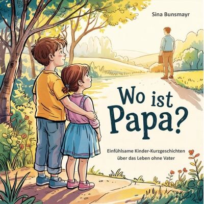Papierfresserchens MTM-Verlag Wo ist Papa? Einfühlsame Kinder-Kurzgeschichten über das Leben ohne Vater Papierfresserchens MTM-Verlag Wo ist Papa? Einfühlsame Kinder-Kurzgeschichten über das Leben ohne Vater