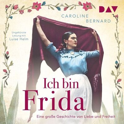 Der Audio Verlag Ich bin Frida. Eine große Geschichte von Liebe und Freiheit Der Audio Verlag Ich bin Frida. Eine große Geschichte von Liebe und Freiheit