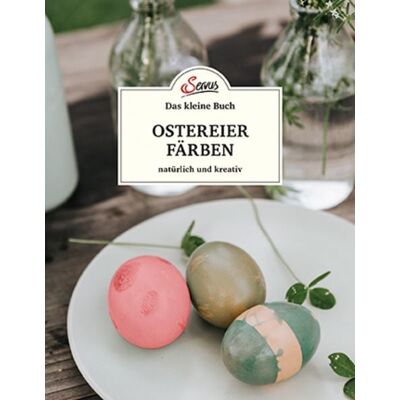 Servus Das kleine Buch: Ostereier färben. Natürlich und kreativ Servus Das kleine Buch: Ostereier färben. Natürlich und kreativ