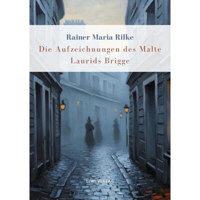 Liwi Literatur- Und Wissenschaftsverlag Rainer Maria Rilke: Die Aufzeichnungen des Malte Laurids Brigge. Vollständige Neuausgabe Liwi Literatur- Und Wissenschaftsverlag Rainer Maria Rilke: Die Aufzeichnungen des Malte Laurids Brigge. Vollständige Neuausgabe