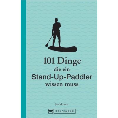 Bruckmann 101 Dinge, die ein Stand-up-Paddler wissen muss Bruckmann 101 Dinge, die ein Stand-up-Paddler wissen muss