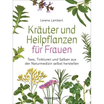 Bassermann Kräuter und Heilpflanzen für Frauen: Tees, Tinkturen und Salben aus der Naturmedizin selbst herstellen Bassermann Kräuter und Heilpflanzen für Frauen: Tees, Tinkturen und Salben aus der Naturmedizin selbst herstellen