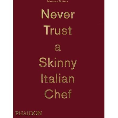 Phaidon Massimo Bottura: Never Trust A Skinny Italian Chef Phaidon Massimo Bottura: Never Trust A Skinny Italian Chef