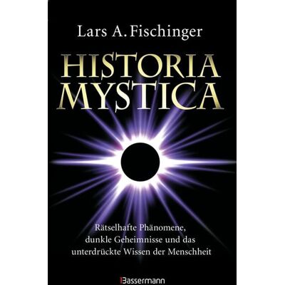 Bassermann Historia Mystica. Rätselhafte Phänomene, dunkle Geheimnisse und das unterdrückte Wissen der Menschheit Bassermann Historia Mystica. Rätselhafte Phänomene, dunkle Geheimnisse und das unterdrückte Wissen der Menschheit