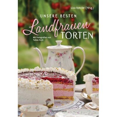 Bassermann Unsere besten Landfrauen-Torten - Die beliebtesten Rezepte aus bäuerlichen Hofcafés Bassermann Unsere besten Landfrauen-Torten - Die beliebtesten Rezepte aus bäuerlichen Hofcafés