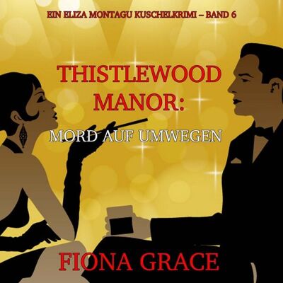 Independent Author Thistlewood Manor: Mord auf Umwegen (Ein Eliza Montagu Kuschelkrimi – Band 6) Independent Author Thistlewood Manor: Mord auf Umwegen (Ein Eliza Montagu Kuschelkrimi – Band 6)