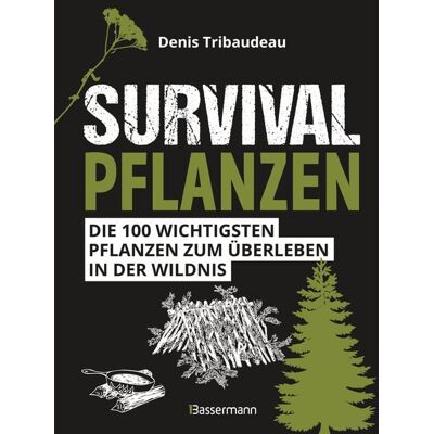 Bassermann Survivalpflanzen. Die 100 wichtigsten Pflanzen zum Überleben in der Wildnis Bassermann Survivalpflanzen. Die 100 wichtigsten Pflanzen zum Überleben in der Wildnis