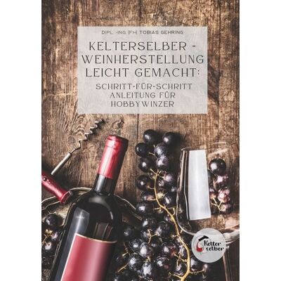 Tolino media Kelterselber -Weinherstellung leicht gemacht: Schritt-für-Schritt Anleitung für Hobbywinzer Tolino media Kelterselber -Weinherstellung leicht gemacht: Schritt-für-Schritt Anleitung für Hobbywinzer