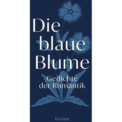 Reclam, Philipp Die blaue Blume. Gedichte der Romantik Reclam, Philipp Die blaue Blume. Gedichte der Romantik