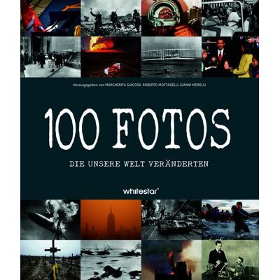 Edizioni White Star SrL 100 Fotos, die unsere Welt veränderten Edizioni White Star SrL 100 Fotos, die unsere Welt veränderten