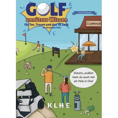 KLHE - GbR Christopher Klein & Jens Helbig GOLF - unnützes Wissen für Tee, Tresen und das 19. Loch KLHE - GbR Christopher Klein & Jens Helbig GOLF - unnützes Wissen für Tee, Tresen und das 19. Loch