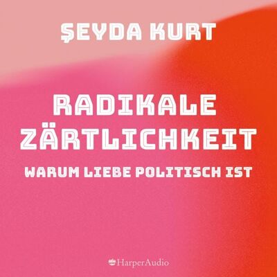 Harper Audio Radikale Zärtlichkeit. Warum Liebe politisch ist (ungekürzt) Harper Audio Radikale Zärtlichkeit. Warum Liebe politisch ist (ungekürzt)