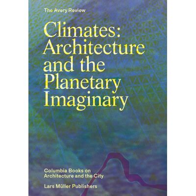Lars Müller Publishers Climates: Architecture and the Planetary Imaginary Lars Müller Publishers Climates: Architecture and the Planetary Imaginary