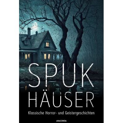 Anaconda Spukhäuser. Klassische Horror- und Geistergeschichten Anaconda Spukhäuser. Klassische Horror- und Geistergeschichten