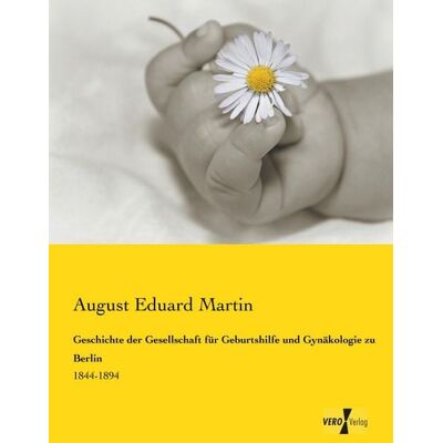 Vero Verlag Geschichte der Gesellschaft für Geburtshilfe und Gynäkologie zu Berlin Vero Verlag Geschichte der Gesellschaft für Geburtshilfe und Gynäkologie zu Berlin