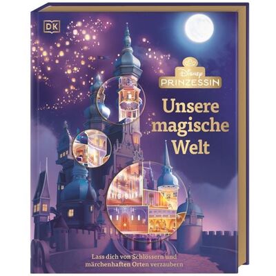 DK Verlag Dorling Kindersley Disney Prinzessin: Unsere magische Welt DK Verlag Dorling Kindersley Disney Prinzessin: Unsere magische Welt