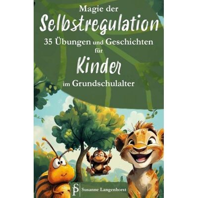 Schürmann Publishing Verlag Magie der Selbstregulation - 35 Übungen und Geschichten für Kinder im Grundschulalter - Spielerisch und magisch lernen mit starken Gefühlen umzugehen Schürmann Publishing Verlag Magie der Selbstregulation - 35 Übungen und Geschichten für Kinder im Grundschulalter - Spielerisch und magisch lernen mit starken Gefühlen umzugehen