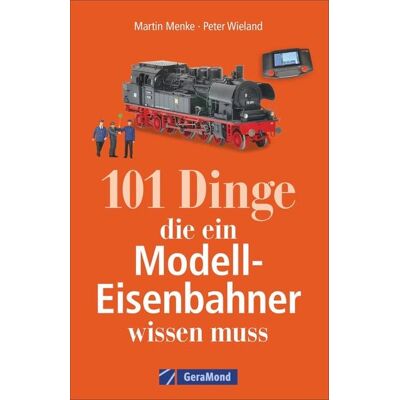 Geramond 101 Dinge, die ein Modell-Eisenbahner wissen muss Geramond 101 Dinge, die ein Modell-Eisenbahner wissen muss