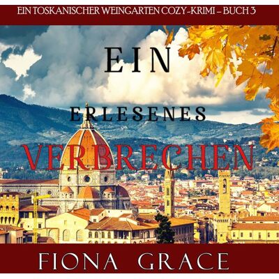 Independent Author Ein erlesenes Verbrechen (Ein Toskanischer Weingarten Cozy-Krimi – Buch 3) Independent Author Ein erlesenes Verbrechen (Ein Toskanischer Weingarten Cozy-Krimi – Buch 3)