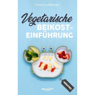 Veggie + Vegetarische Beikosteinführung (breifrei) Veggie + Vegetarische Beikosteinführung (breifrei)