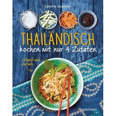 Bassermann Thailändisch kochen mit nur 4 Zutaten - Schnell und einfach Bassermann Thailändisch kochen mit nur 4 Zutaten - Schnell und einfach