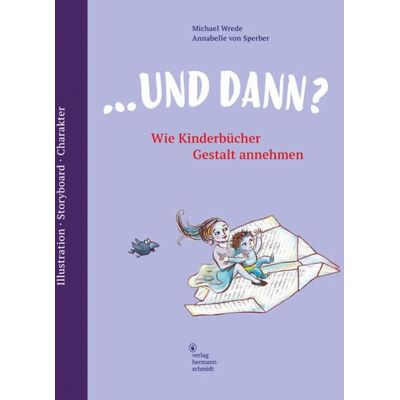 Verlag Hermann Schmidt ... und dann? Wie Kinderbücher Gestalt annehmen Verlag Hermann Schmidt ... und dann? Wie Kinderbücher Gestalt annehmen