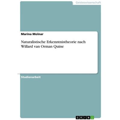 GRIN Naturalistische Erkenntnistheorie nach Willard van Orman Quine GRIN Naturalistische Erkenntnistheorie nach Willard van Orman Quine