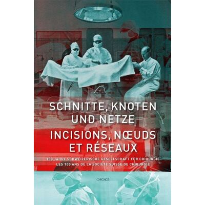 Chronos Schnitte, Knoten und Netze – 100 Jahre Schweizerische Gesellschaft für Chirurgie Chronos Schnitte, Knoten und Netze – 100 Jahre Schweizerische Gesellschaft für Chirurgie